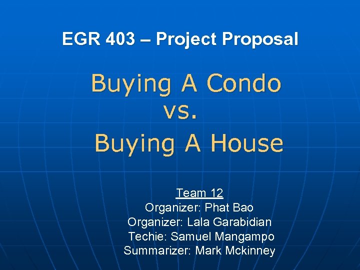 EGR 403 – Project Proposal Buying A Condo vs. Buying A House Team 12