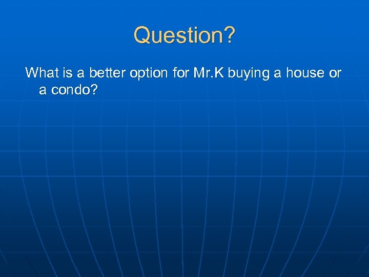 Question? What is a better option for Mr. K buying a house or a