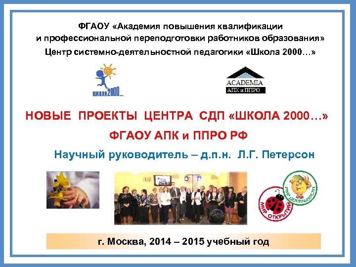 ФГАОУ «Академия повышения квалификации и профессиональной переподготовки работников образования» Центр системно-деятельностной педагогики «Школа 2000…»