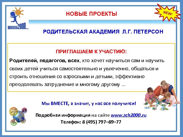 НОВЫЕ ПРОЕКТЫ NEW РОДИТЕЛЬСКАЯ АКАДЕМИЯ Л. Г. ПЕТЕРСОН ПРИГЛАШАЕМ К УЧАСТИЮ: Родителей, педагогов, всех,