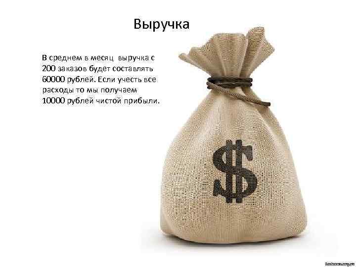 Выручка В среднем в месяц выручка с 200 заказов будет составлять 60000 рублей. Если