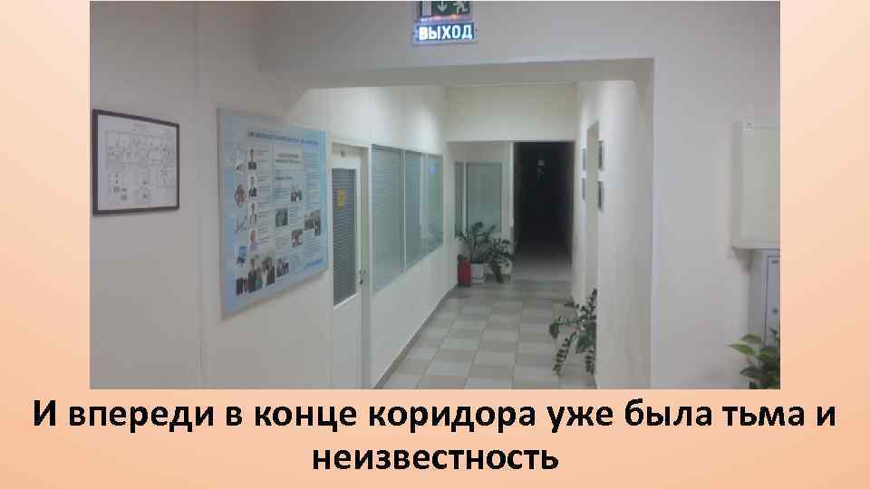 И впереди в конце коридора уже была тьма и неизвестность 