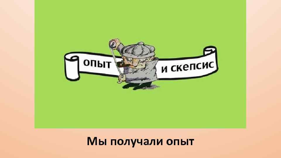 Мы получали опыт 