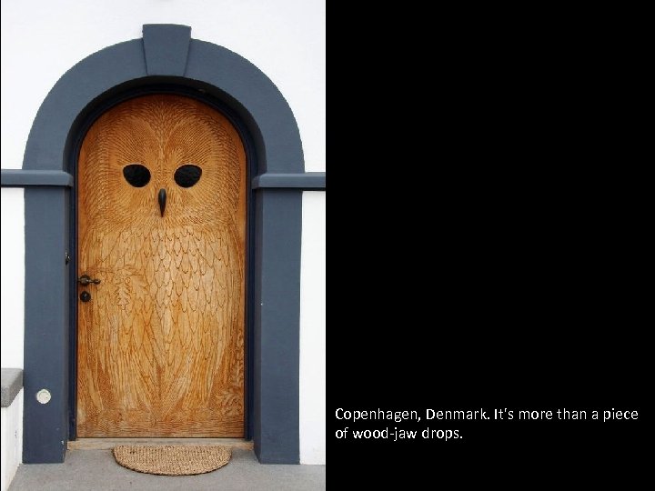 Copenhagen, Denmark. It's more than a piece of wood-jaw drops. 