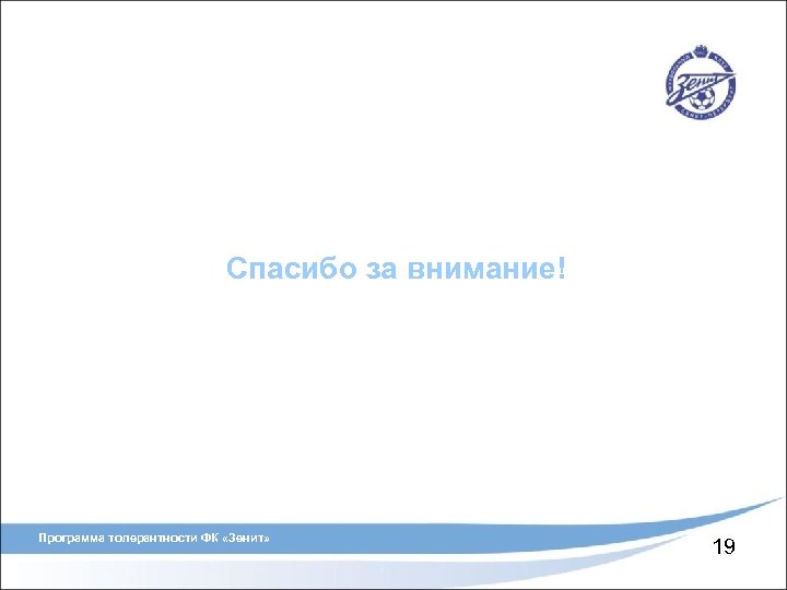 Спасибо за внимание! Программа толерантности ФК «Зенит» 19 