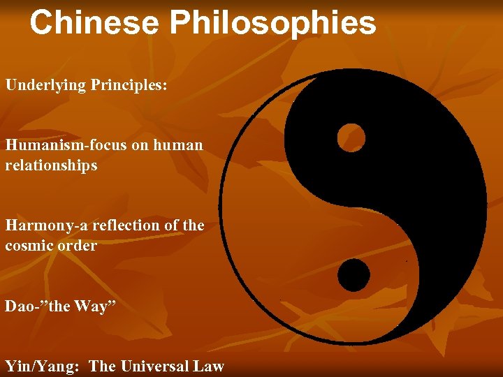 Chinese Philosophies Underlying Principles: Humanism-focus on human relationships Harmony-a reflection of the cosmic order