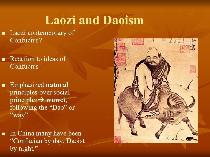 Laozi and Daoism n n Laozi contemporary of Confucius? Reaction to ideas of Confucius