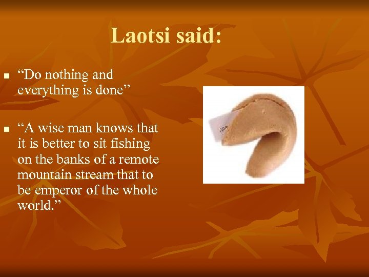 Laotsi said: n n “Do nothing and everything is done” “A wise man knows