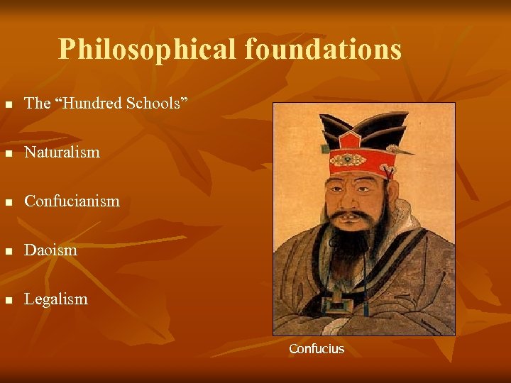 Philosophical foundations n The “Hundred Schools” n Naturalism n Confucianism n Daoism n Legalism