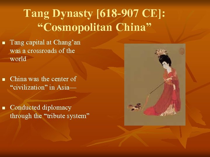 Tang Dynasty [618 -907 CE]: “Cosmopolitan China” n n n Tang capital at Chang’an