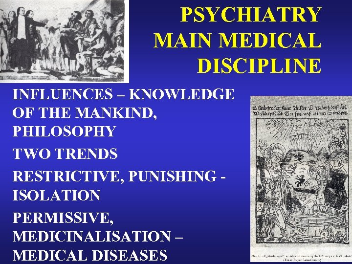 PSYCHIATRY MAIN MEDICAL DISCIPLINE INFLUENCES – KNOWLEDGE OF THE MANKIND, PHILOSOPHY TWO TRENDS RESTRICTIVE,