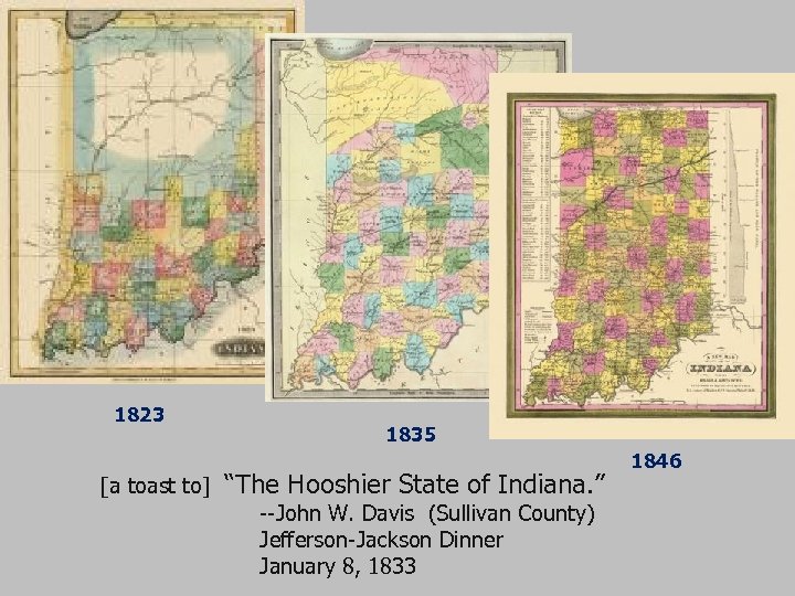 1823 1835 [a toast to] “The Hooshier State of Indiana. ” --John W. Davis