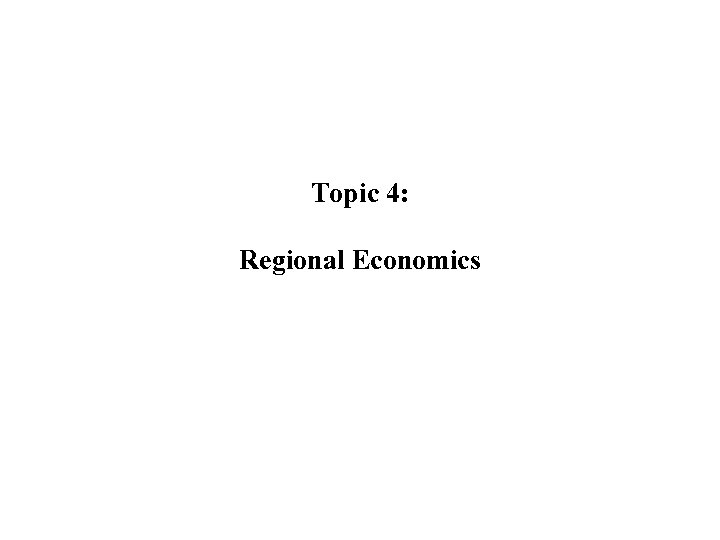 Topic 4: Regional Economics 
