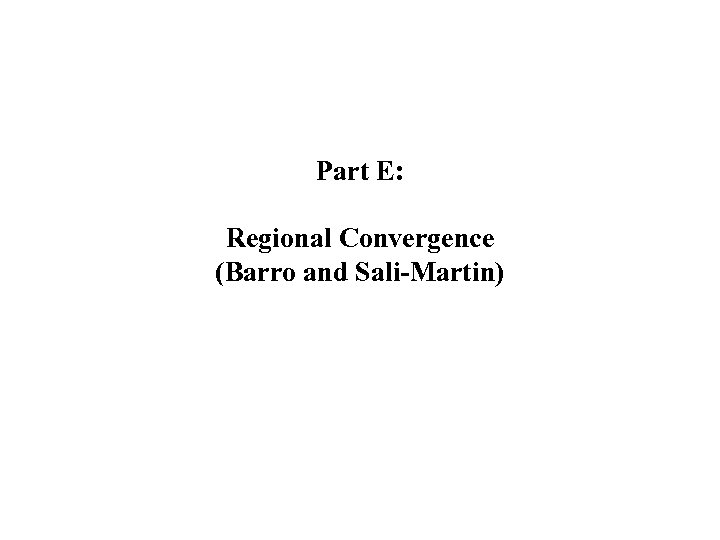 Part E: Regional Convergence (Barro and Sali-Martin) 