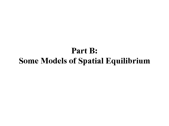 Part B: Some Models of Spatial Equilibrium 