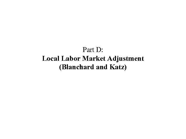 Part D: Local Labor Market Adjustment (Blanchard and Katz) 