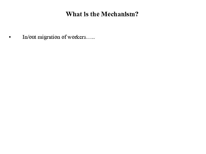 What is the Mechanism? • In/out migration of workers…. . 