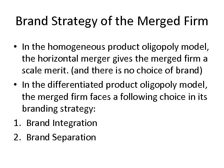 Brand Strategy of the Merged Firm • In the homogeneous product oligopoly model, the