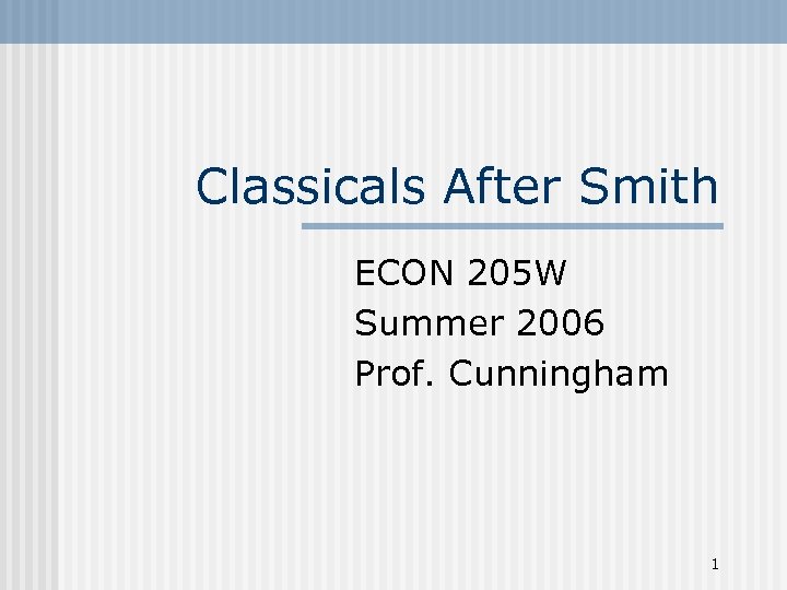 Classicals After Smith ECON 205 W Summer 2006 Prof. Cunningham 1 