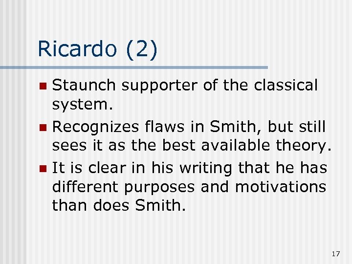 Ricardo (2) Staunch supporter of the classical system. n Recognizes flaws in Smith, but