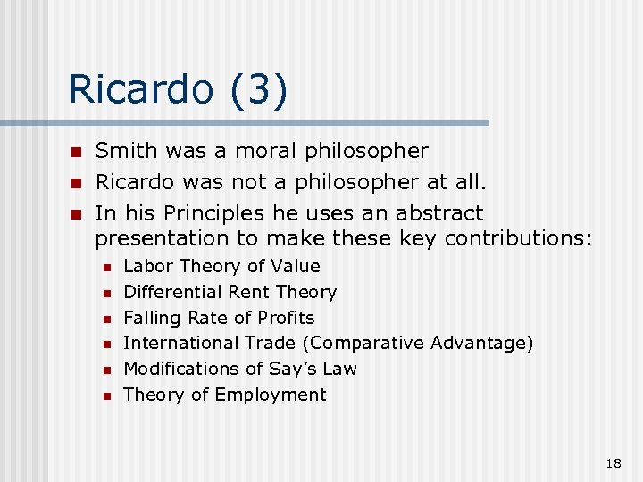 Ricardo (3) n n n Smith was a moral philosopher Ricardo was not a