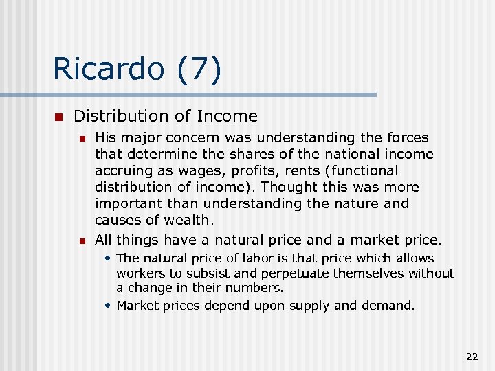 Ricardo (7) n Distribution of Income n n His major concern was understanding the