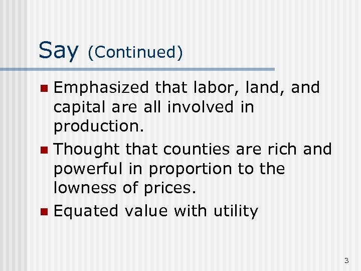 Say (Continued) Emphasized that labor, land, and capital are all involved in production. n