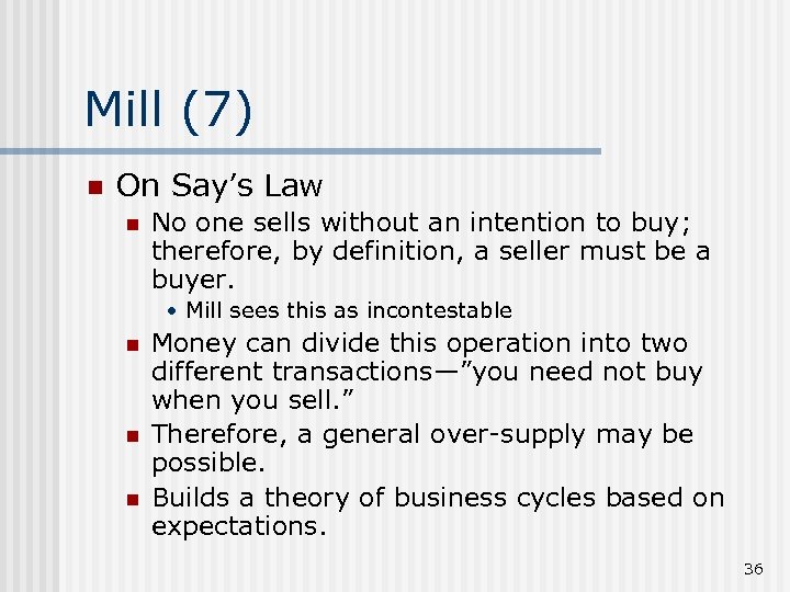 Mill (7) n On Say’s Law n No one sells without an intention to