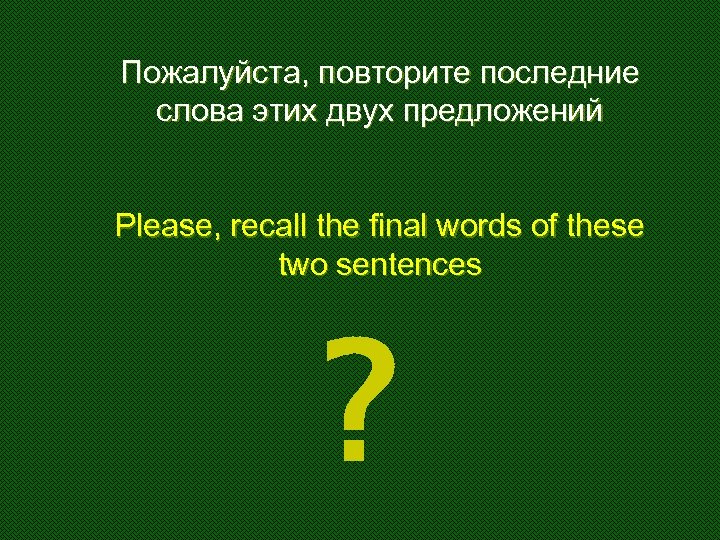 Пожалуйста, повторите последние слова этих двух предложений Please, recall the final words of these