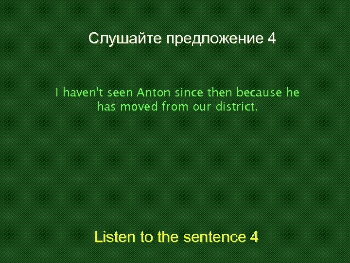 Слушайте предложение 4 I haven't seen Anton since then because he has moved from