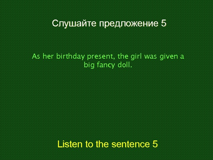 Слушайте предложение 5 As her birthday present, the girl was given a big fancy