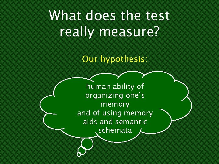 What does the test really measure? Our hypothesis: human ability of organizing one’s memory