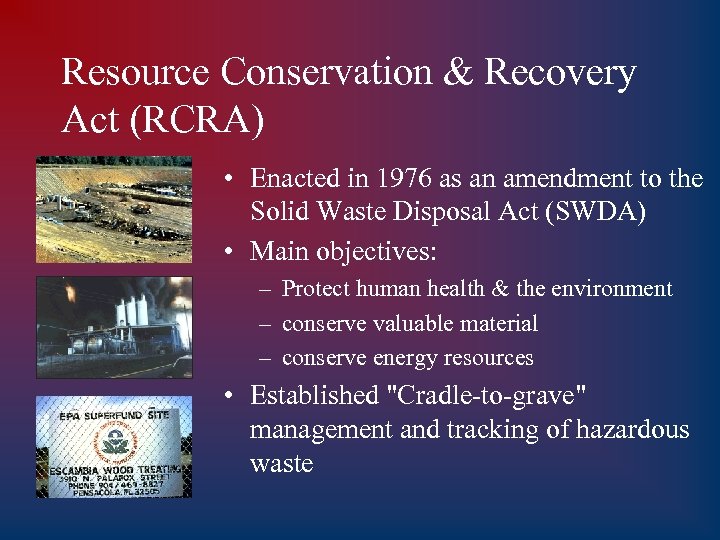 Resource Conservation & Recovery Act (RCRA) • Enacted in 1976 as an amendment to