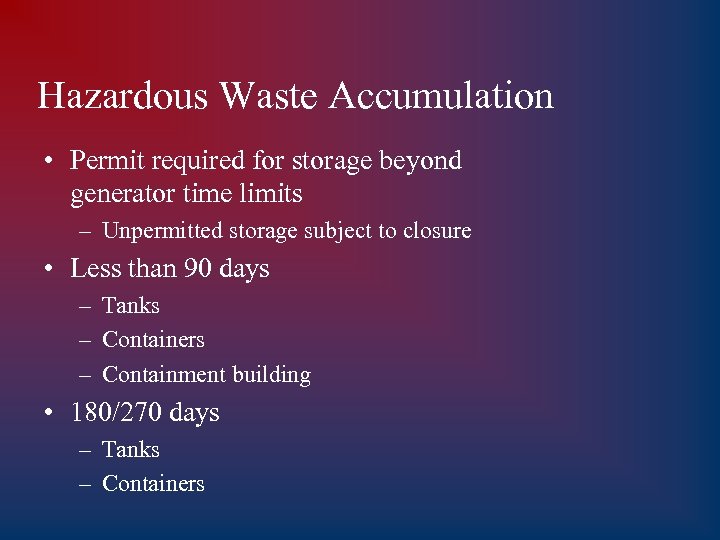 Hazardous Waste Accumulation • Permit required for storage beyond generator time limits – Unpermitted