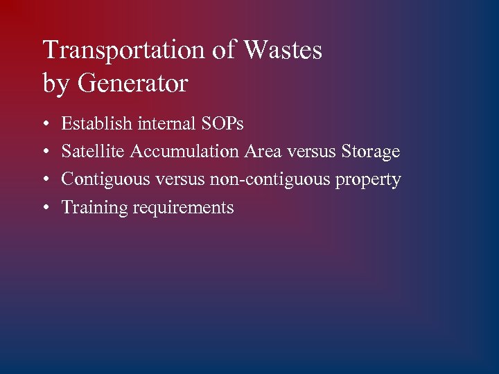 Transportation of Wastes by Generator • • Establish internal SOPs Satellite Accumulation Area versus