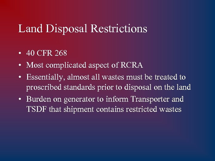 Land Disposal Restrictions • 40 CFR 268 • Most complicated aspect of RCRA •