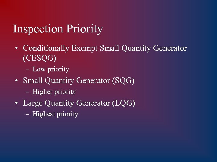 Inspection Priority • Conditionally Exempt Small Quantity Generator (CESQG) – Low priority • Small