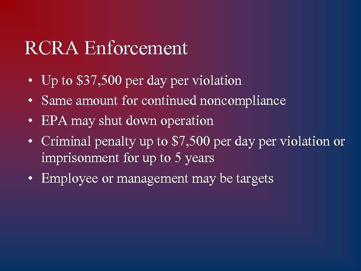 RCRA Enforcement • • Up to $37, 500 per day per violation Same amount