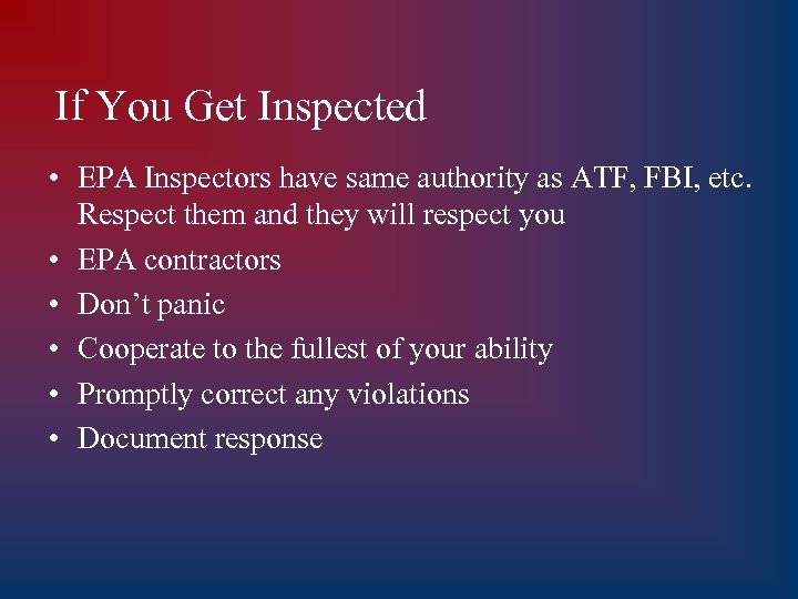 If You Get Inspected • EPA Inspectors have same authority as ATF, FBI, etc.