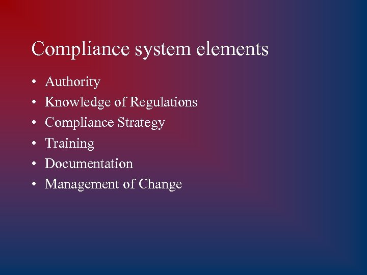 Compliance system elements • • • Authority Knowledge of Regulations Compliance Strategy Training Documentation