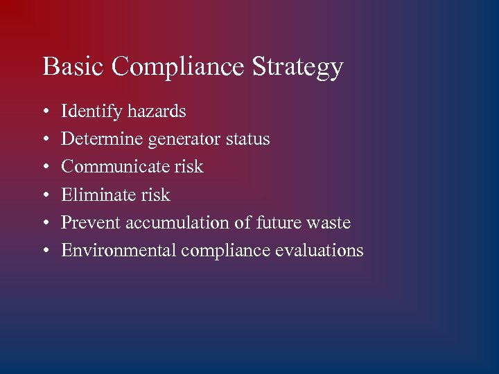 Basic Compliance Strategy • • • Identify hazards Determine generator status Communicate risk Eliminate