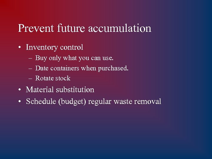 Prevent future accumulation • Inventory control – Buy only what you can use. –