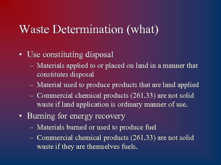 Waste Determination (what) • Use constituting disposal – Materials applied to or placed on