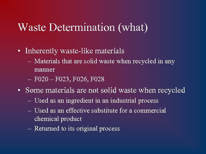 Waste Determination (what) • Inherently waste-like materials – Materials that are solid waste when