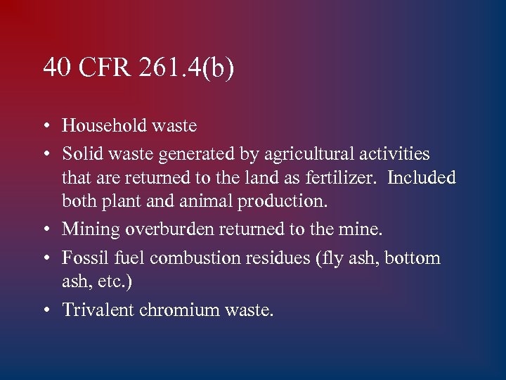 40 CFR 261. 4(b) • Household waste • Solid waste generated by agricultural activities