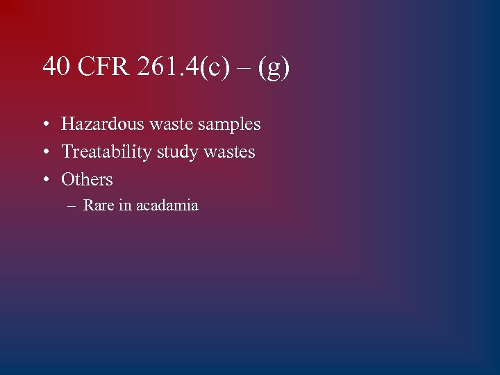 40 CFR 261. 4(c) – (g) • Hazardous waste samples • Treatability study wastes
