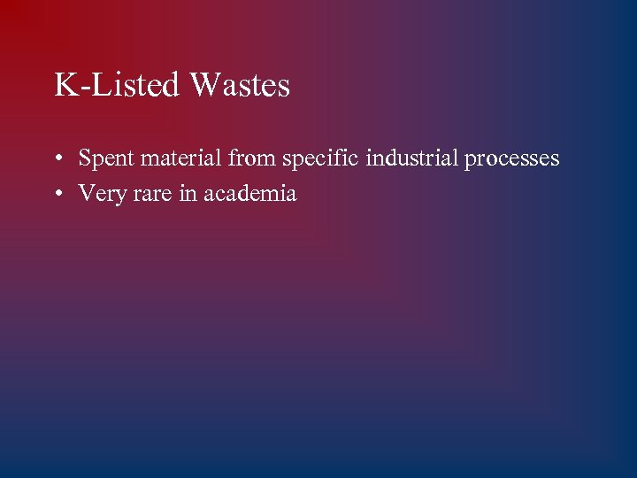 K-Listed Wastes • Spent material from specific industrial processes • Very rare in academia
