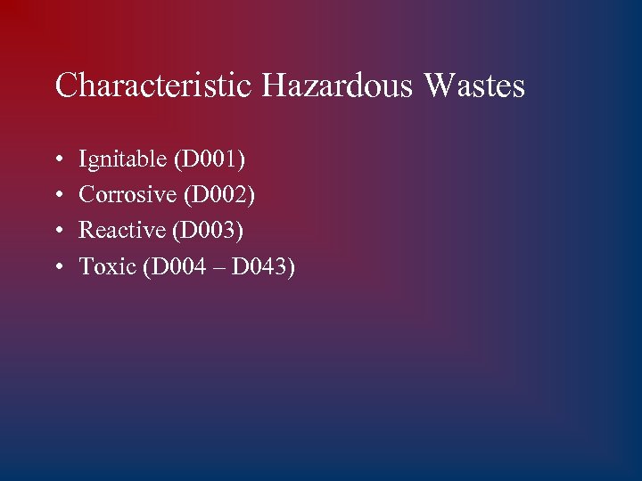 Characteristic Hazardous Wastes • • Ignitable (D 001) Corrosive (D 002) Reactive (D 003)