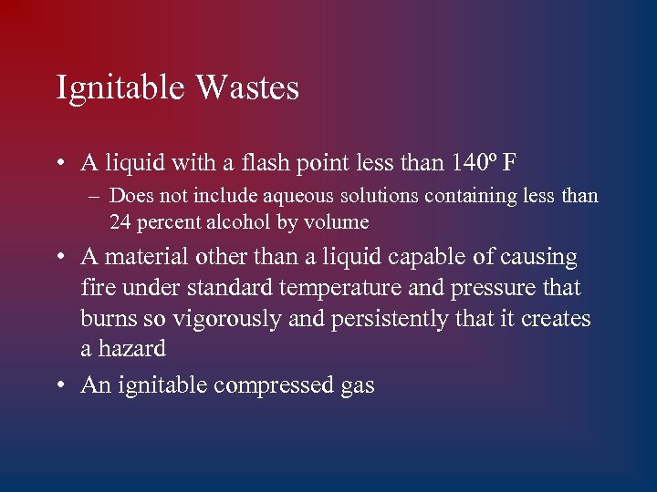 Ignitable Wastes • A liquid with a flash point less than 140º F –