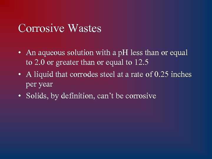 Corrosive Wastes • An aqueous solution with a p. H less than or equal